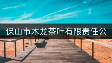 保山市木龍茶葉有限責(zé)任公司