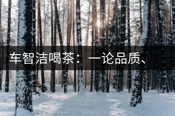 車智潔喝茶：一論品質(zhì)、二論健康、三論文化