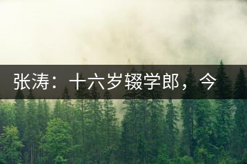 張濤：十六歲輟學(xué)郎，今日茶葉中堅