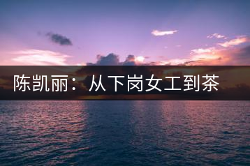 陳凱麗:從下崗女工到茶館主人