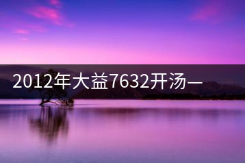 2012年大益7632開湯——香氣十足，甜味明顯