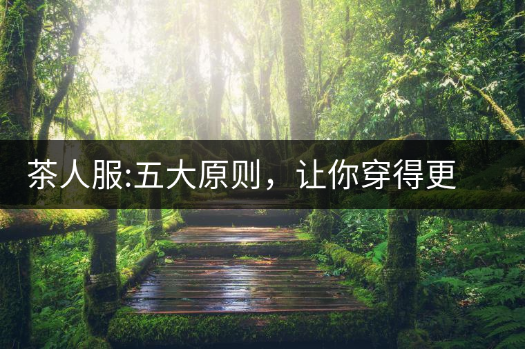 茶人服:五大原則，讓你穿得更漂亮茶人服：五大原則，讓你穿得更漂亮