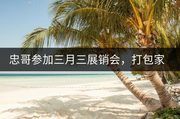 忠哥參加三月三展銷會，打包家鄉(xiāng)特產(chǎn)龍珠茶帶去，希望有朋友喜歡