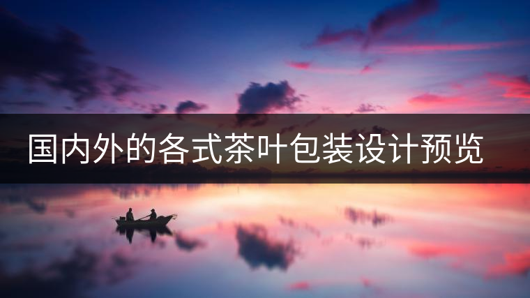 國(guó)內(nèi)外的各式茶葉包裝設(shè)計(jì)預(yù)覽!總有一款你會(huì)喜歡國(guó)內(nèi)外的各式茶葉包裝設(shè)計(jì)預(yù)覽！總有一款你會(huì)喜歡
