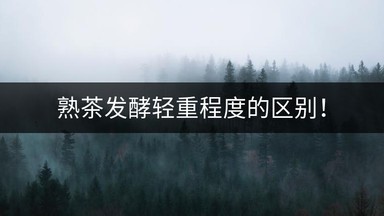 熟茶發(fā)酵輕重程度的區(qū)別！