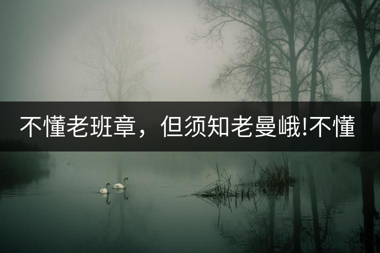 不懂老班章，但須知老曼峨!不懂老班章，但須知老曼峨！