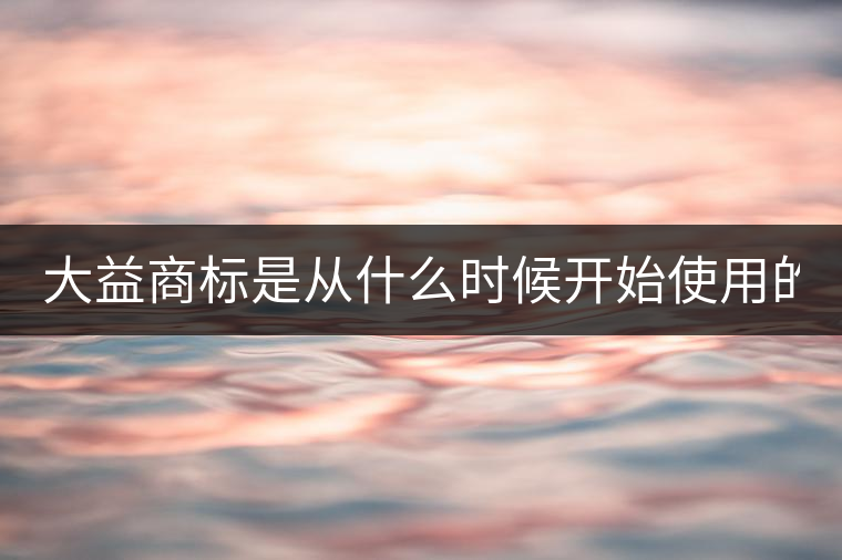 大益商標(biāo)是從什么時(shí)候開始使用的？