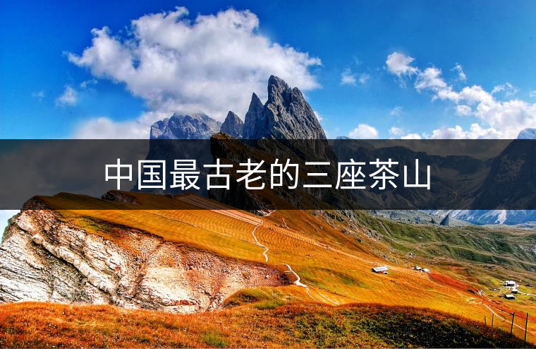 中國(guó)最古老的三座茶山