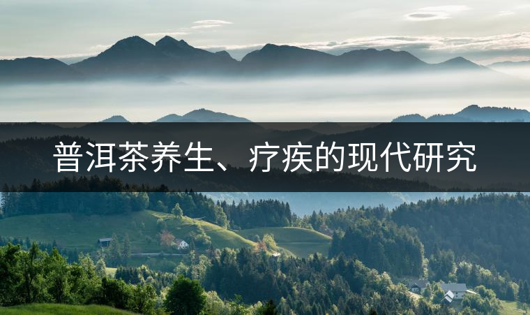 普洱茶養(yǎng)生、療疾的現(xiàn)代研究