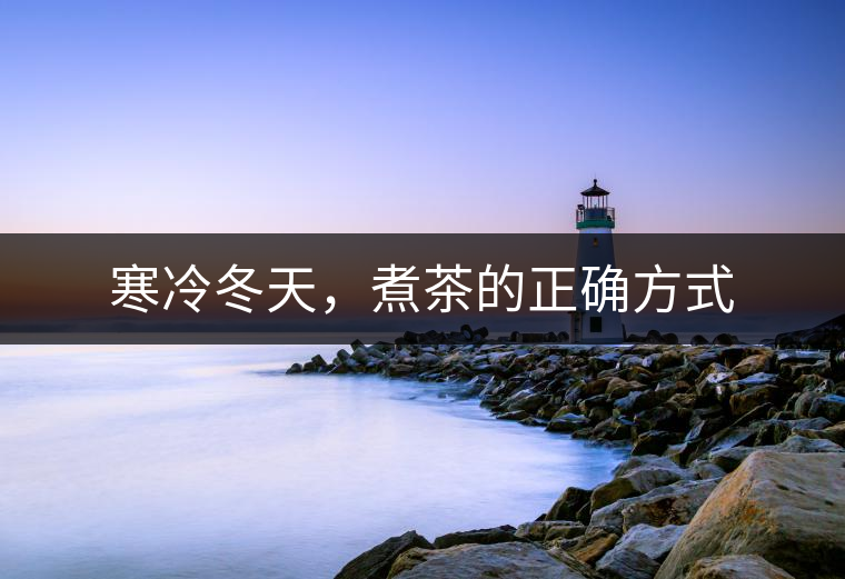 寒冷冬天，煮茶的正確方式