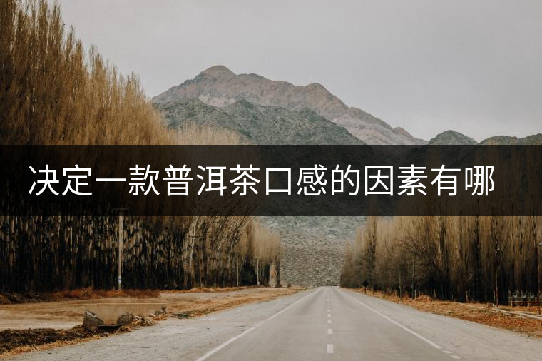 決定一款普洱茶口感的因素有哪些
