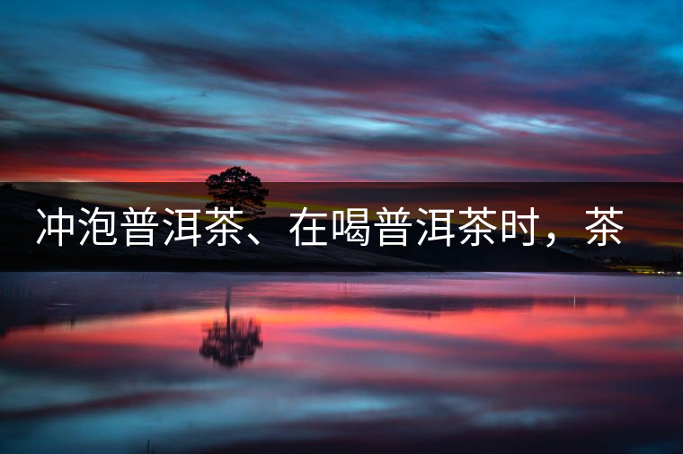 沖泡普洱茶、在喝普洱茶時，茶湯入口后的燥感是什么？