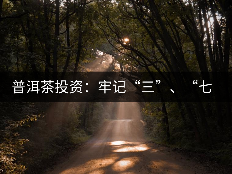 普洱茶投資：牢記“三”、“七”無風(fēng)險
