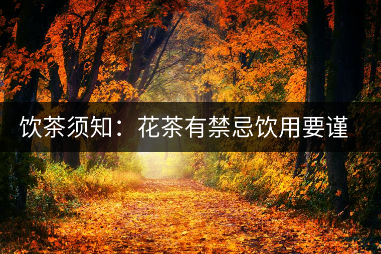 飲茶須知:花茶有禁忌飲用要謹慎 飲茶須知:花茶有禁忌飲用要謹慎
