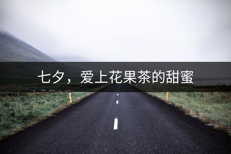 七夕，愛上花果茶的甜蜜