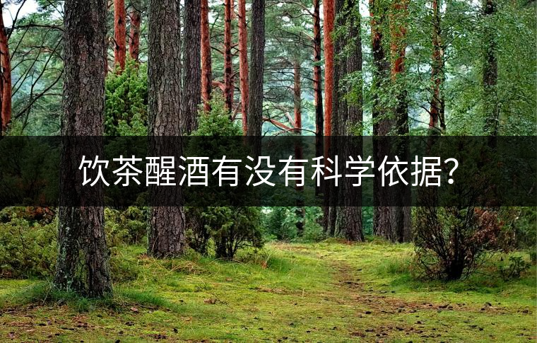 飲茶醒酒有沒有科學(xué)依據(jù)？