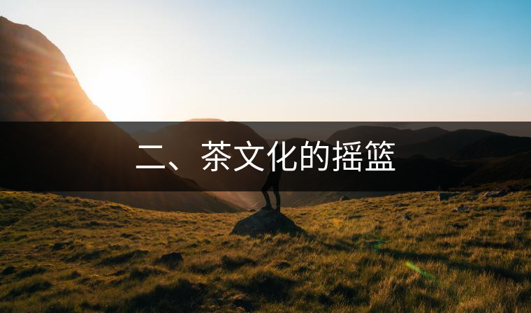 二、茶文化的搖籃