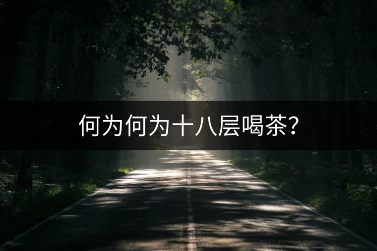 何為何為十八層喝茶？