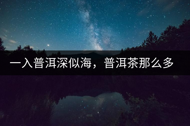 一入普洱深似海，普洱茶那么多專業(yè)術語，您知道幾何（值得收藏）