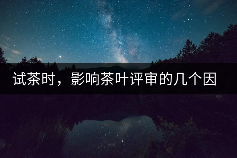 試茶時，影響茶葉評審的幾個因素