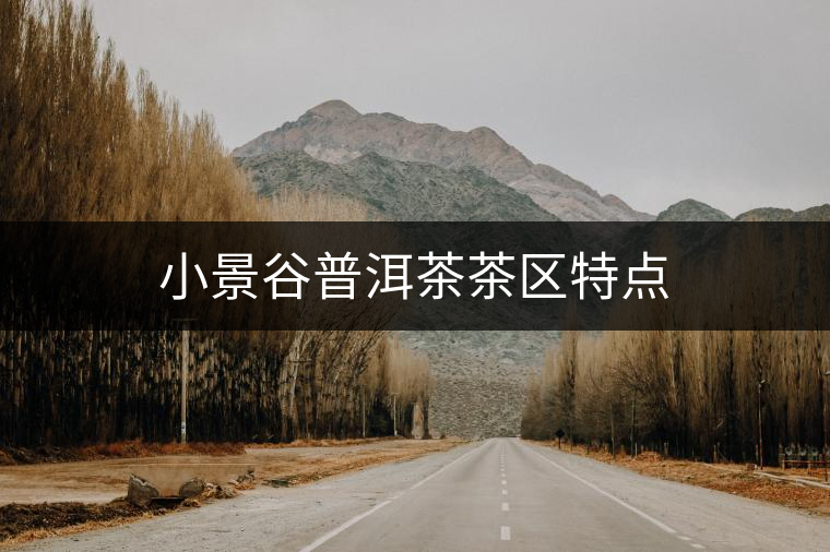 小景谷普洱茶茶區(qū)特點