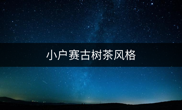 小戶賽古樹茶風格