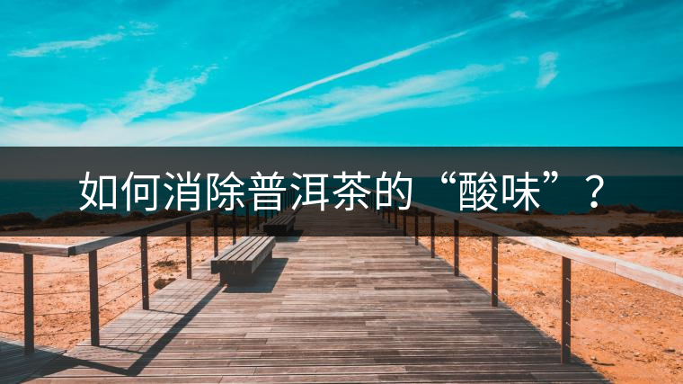 如何消除普洱茶的“酸味”？