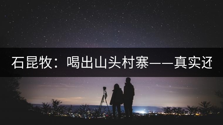 石昆牧：喝出山頭村寨——真實還是虛妄？