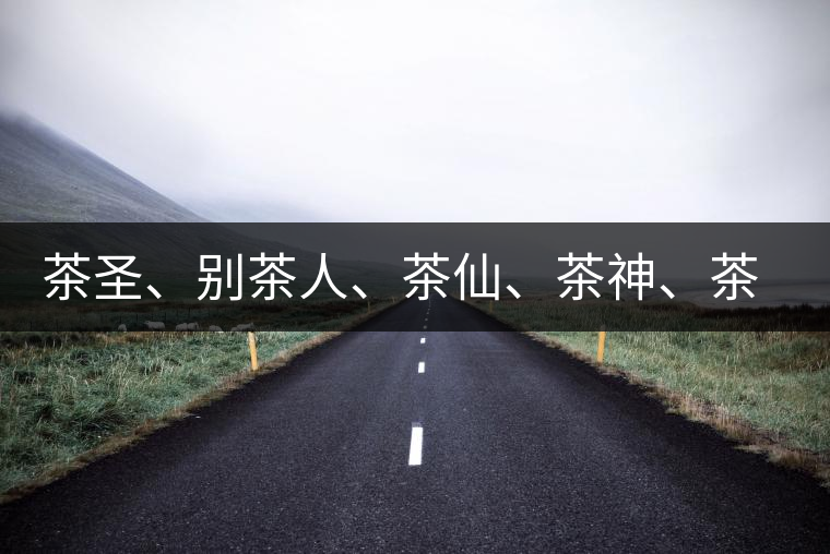 茶圣、別茶人、茶仙、茶神、茶怪五大茶人，你知道他們是誰嗎？