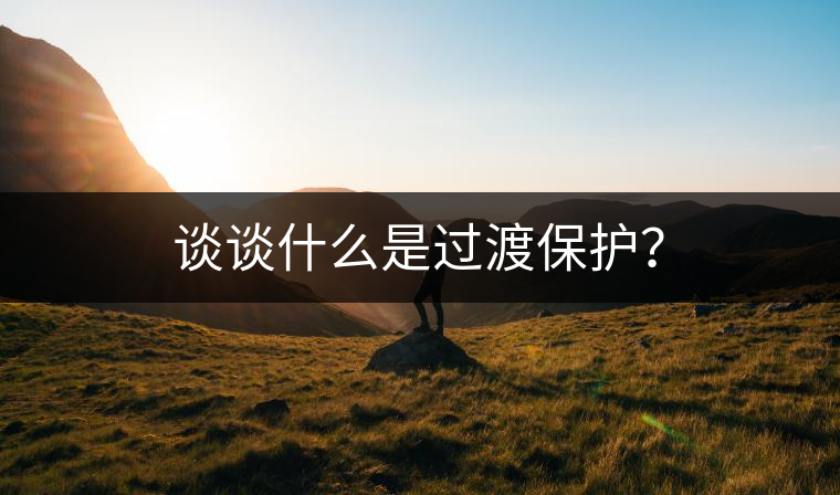 談?wù)勈裁词沁^渡保護(hù)？