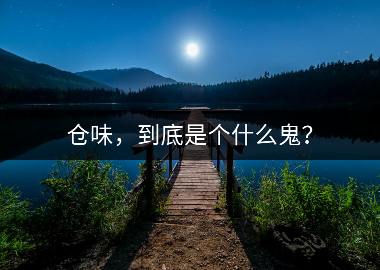 倉(cāng)味，到底是個(gè)什么鬼？