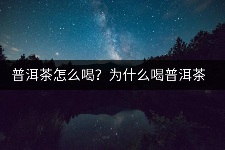 普洱茶怎么喝？為什么喝普洱茶后身體會(huì)發(fā)熱甚至出汗？