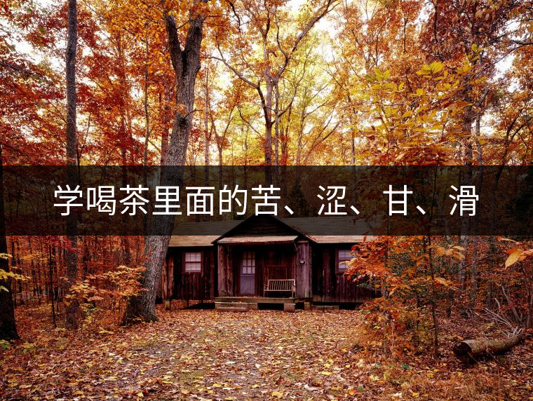 學(xué)喝茶里面的苦、澀、甘、滑