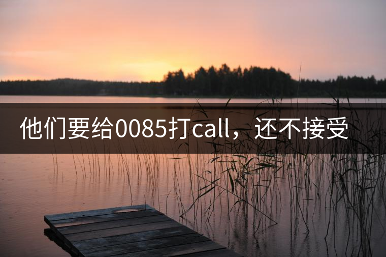他們要給0085打call，還不接受反駁！