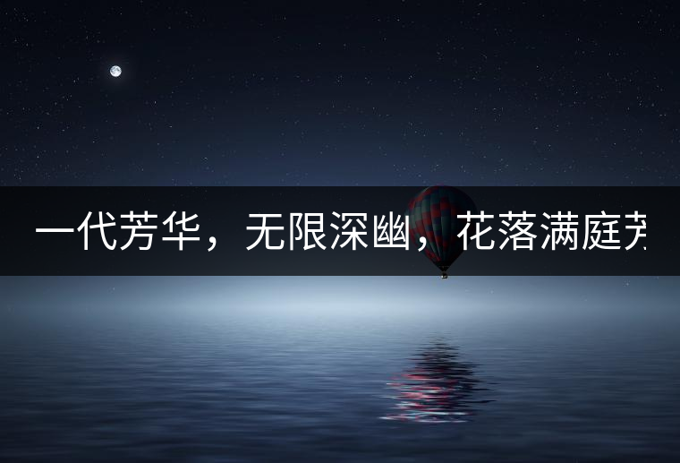 一代芳華，無(wú)限深幽，花落滿庭芳！