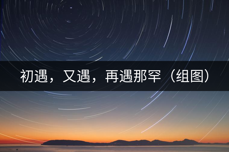 初遇，又遇，再遇那罕（組圖）