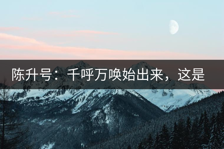 陳升號：千呼萬喚始出來，這是你我的“心翼”