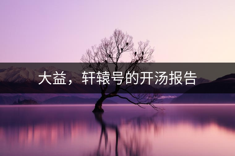 大益，軒轅號的開湯報告