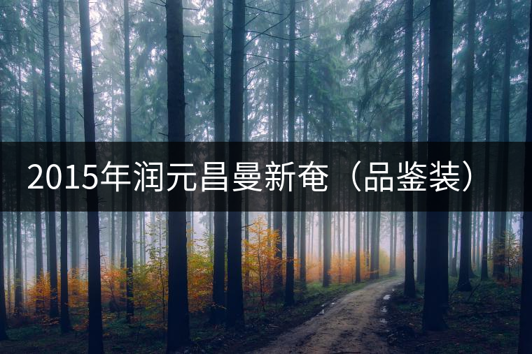2015年潤(rùn)元昌曼新奄(品鑒裝)開湯 2015年潤(rùn)元昌曼新奄(品鑒裝)開湯