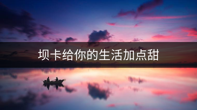 壩卡給你的生活加點(diǎn)甜