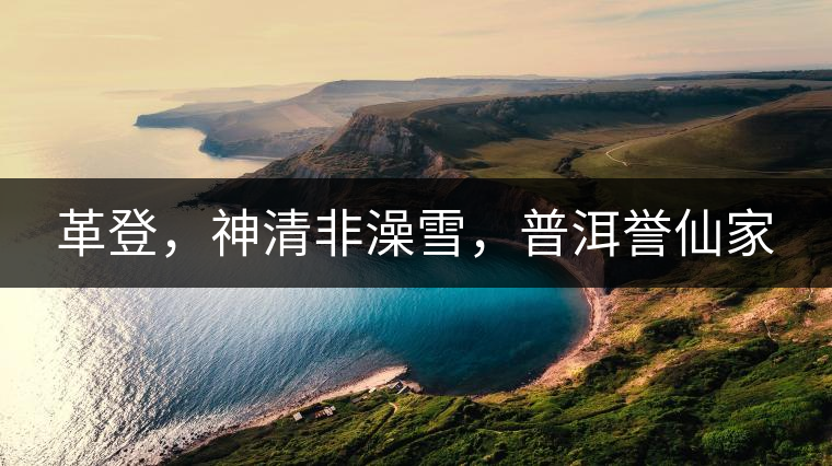 革登，神清非澡雪，普洱譽(yù)仙家