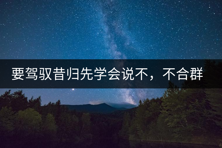 要駕馭昔歸先學(xué)會(huì)說(shuō)不，不合群才超群