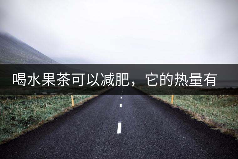 喝水果茶可以減肥，它的熱量有多高？