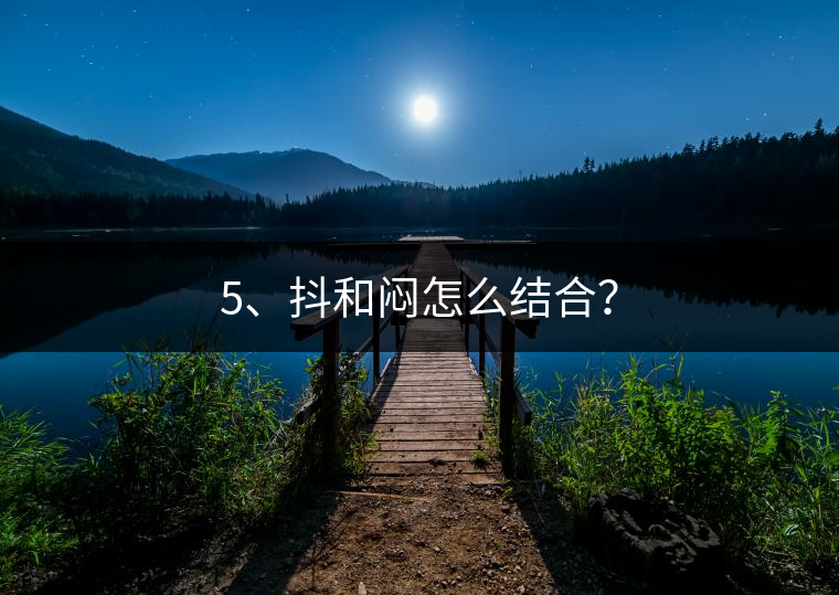 5、抖和悶怎么結(jié)合？