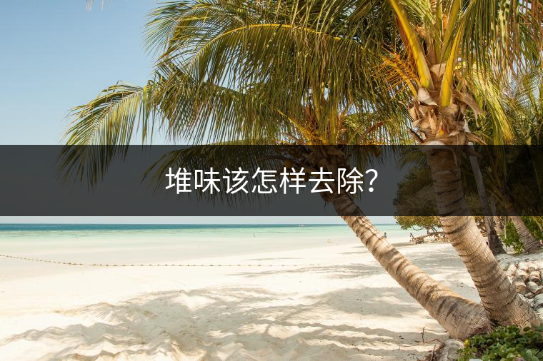 堆味該怎樣去除？