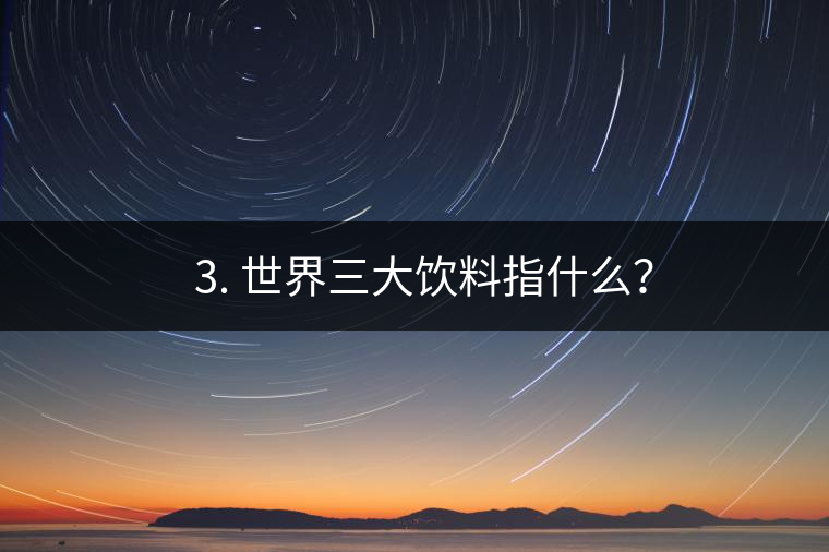 ??3. 世界三大飲料指什么？