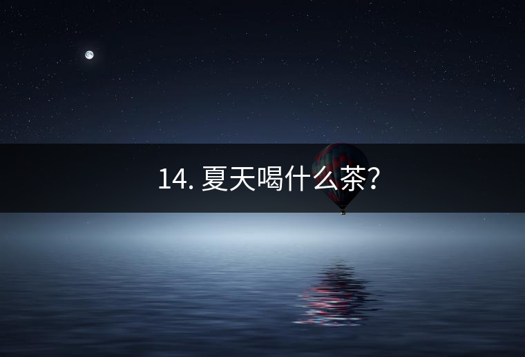 ? 14. 夏天喝什么茶？