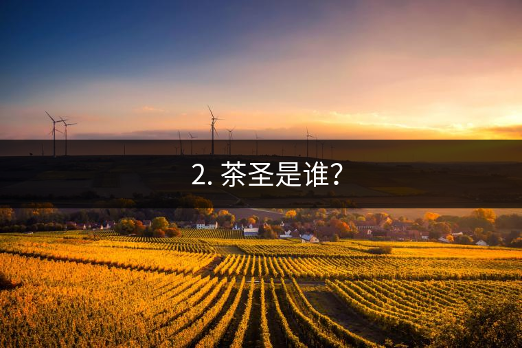 ? 2. 茶圣是誰？