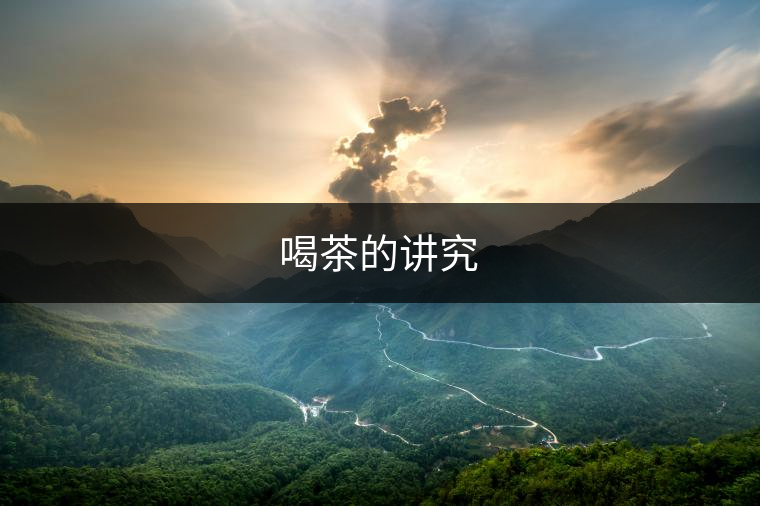 喝茶的講究 喝茶的講究